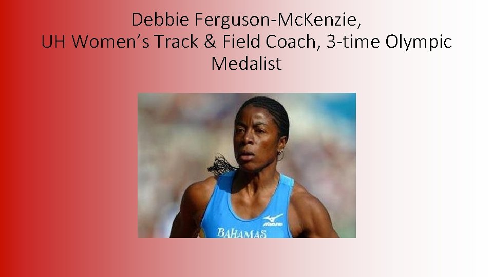 Debbie Ferguson-Mc. Kenzie, UH Women’s Track & Field Coach, 3 -time Olympic Medalist 