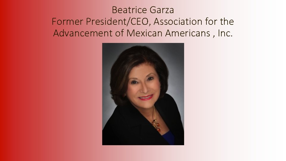 Beatrice Garza Former President/CEO, Association for the Advancement of Mexican Americans , Inc. 