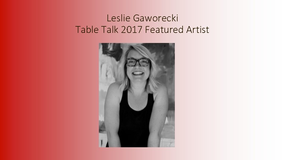  Leslie Gaworecki Table Talk 2017 Featured Artist 