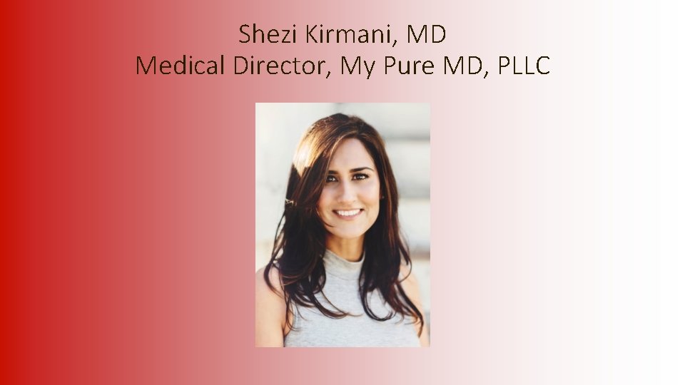 Shezi Kirmani, MD Medical Director, My Pure MD, PLLC 