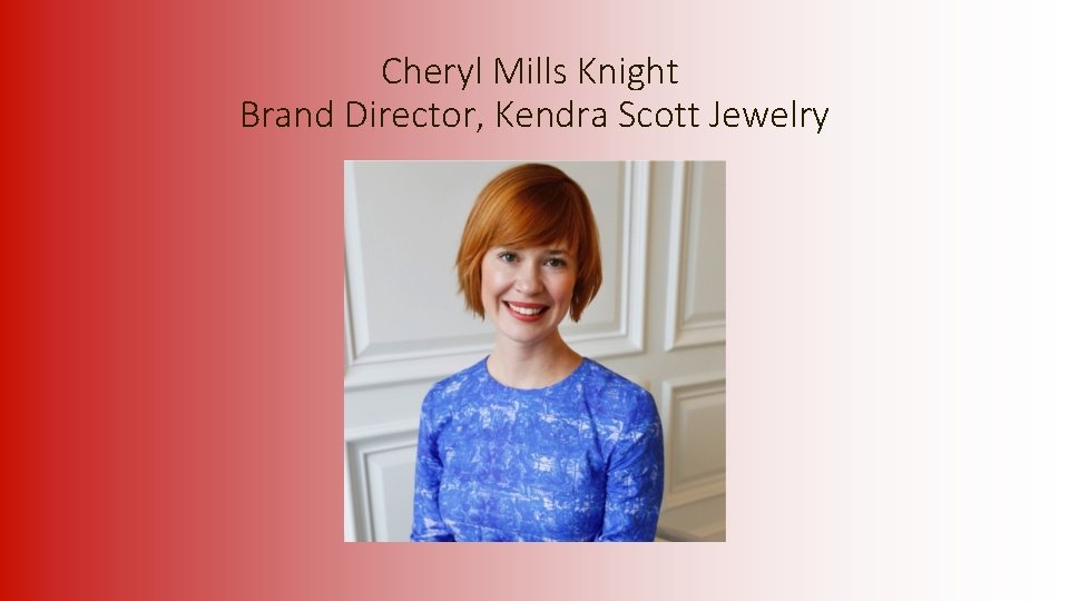 Cheryl Mills Knight Brand Director, Kendra Scott Jewelry 