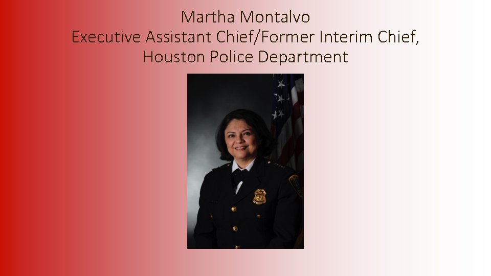 Martha Montalvo Executive Assistant Chief/Former Interim Chief, Houston Police Department 