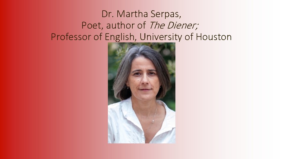 Dr. Martha Serpas, Poet, author of The Diener; Professor of English, University of Houston