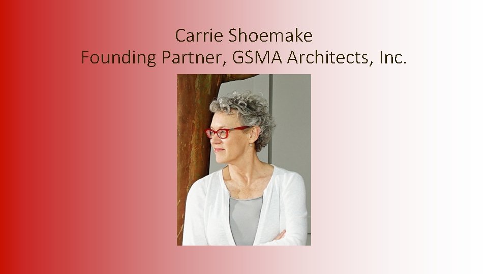 Carrie Shoemake Founding Partner, GSMA Architects, Inc. 