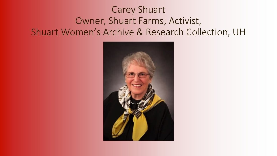 Carey Shuart Owner, Shuart Farms; Activist, Shuart Women’s Archive & Research Collection, UH 