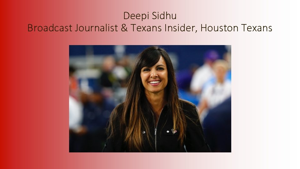 Deepi Sidhu Broadcast Journalist & Texans Insider, Houston Texans 