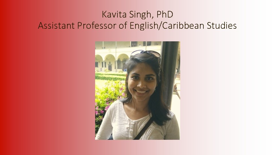 Kavita Singh, Ph. D Assistant Professor of English/Caribbean Studies 