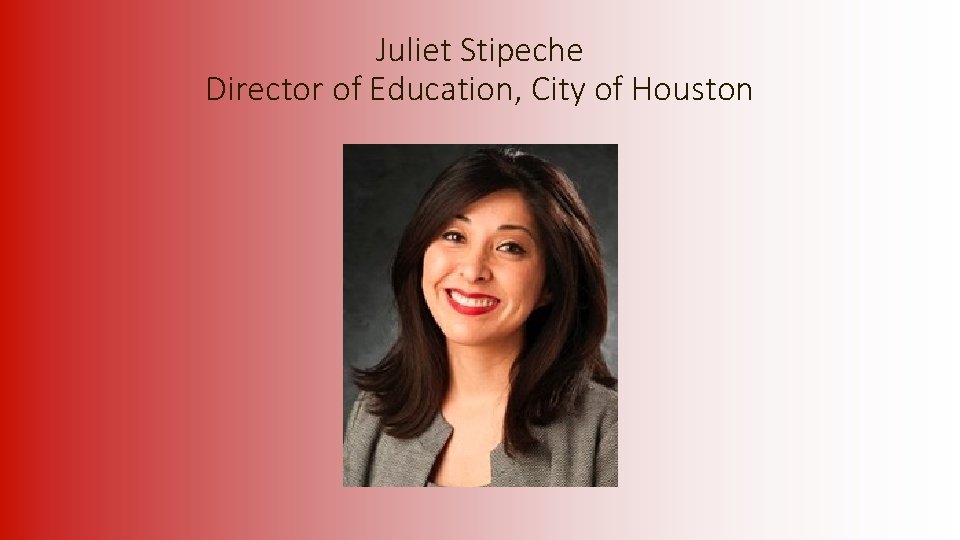 Juliet Stipeche Director of Education, City of Houston 