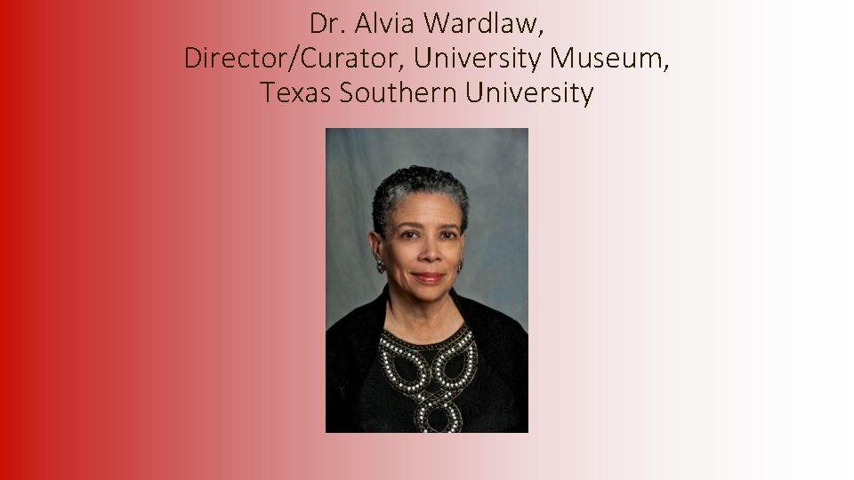Dr. Alvia Wardlaw, Director/Curator, University Museum, Texas Southern University 