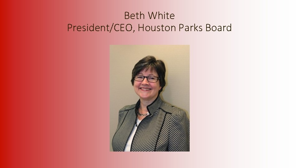 Beth White President/CEO, Houston Parks Board 