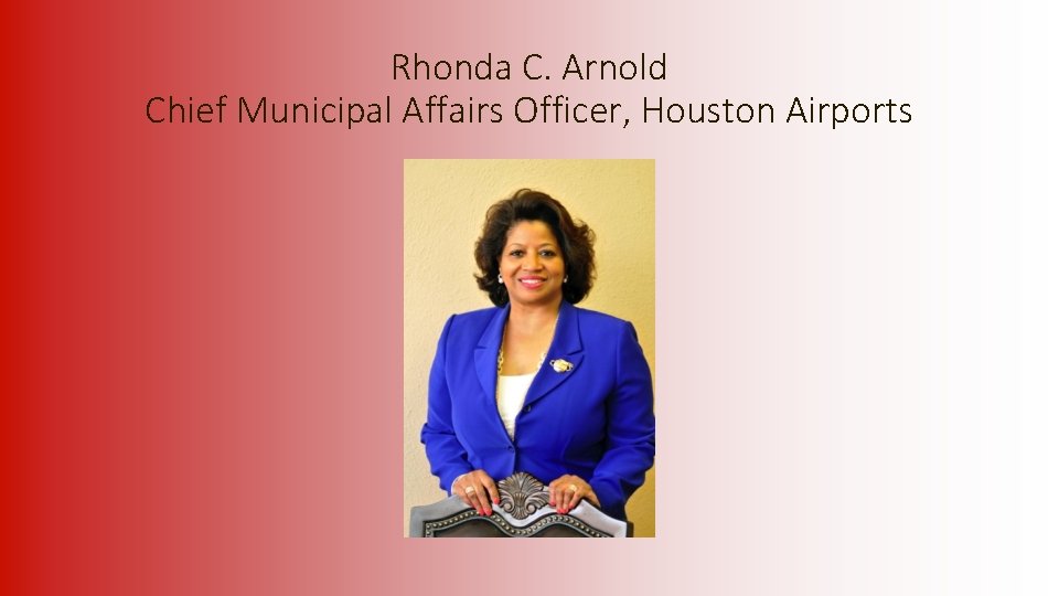  Rhonda C. Arnold Chief Municipal Affairs Officer, Houston Airports 