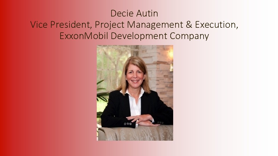 Decie Autin Vice President, Project Management & Execution, Exxon. Mobil Development Company 