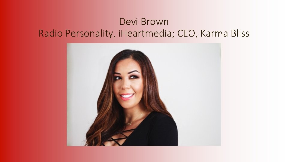  Devi Brown Radio Personality, i. Heartmedia; CEO, Karma Bliss 