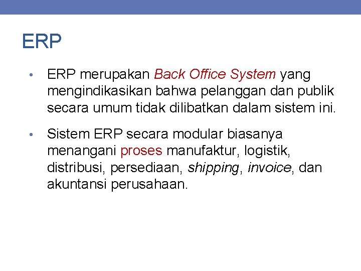 ERP • ERP merupakan Back Office System yang mengindikasikan bahwa pelanggan dan publik secara