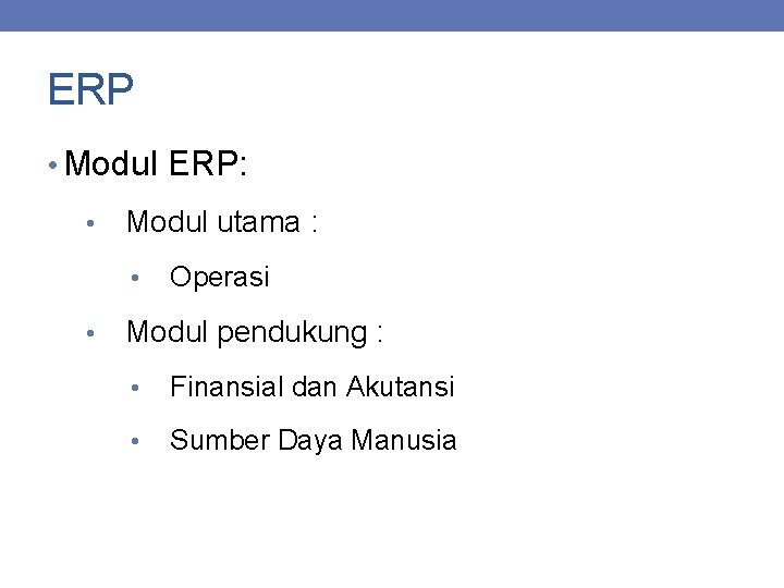 ERP • Modul ERP: • Modul utama : • • Operasi Modul pendukung :