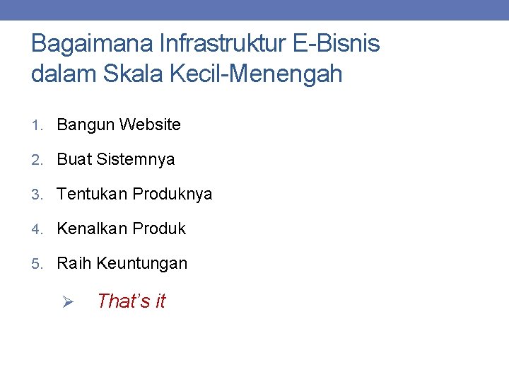 Bagaimana Infrastruktur E-Bisnis dalam Skala Kecil-Menengah 1. Bangun Website 2. Buat Sistemnya 3. Tentukan