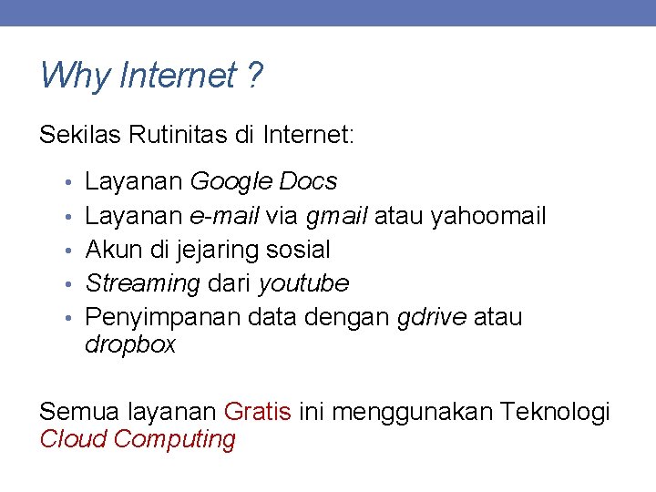 Why Internet ? Sekilas Rutinitas di Internet: • Layanan Google Docs • Layanan e-mail