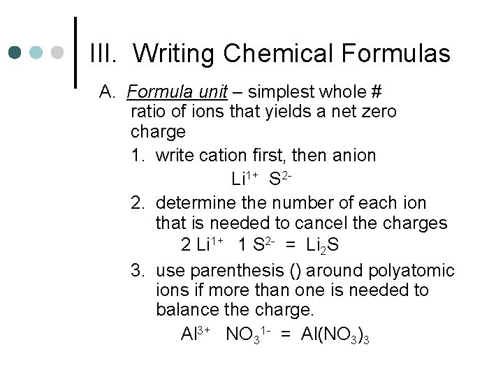 III. Writing Chemical Formulas A. Formula unit – simplest whole # ratio of ions