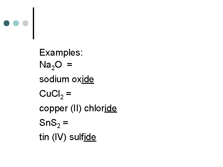 Examples: Na 2 O = sodium oxide Cu. Cl 2 = copper (II) chloride