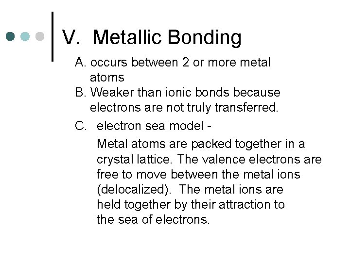 V. Metallic Bonding A. occurs between 2 or more metal atoms B. Weaker than