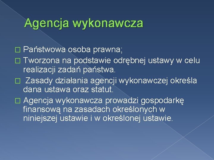 Agencja wykonawcza Państwowa osoba prawna; � Tworzona na podstawie odrębnej ustawy w celu realizacji