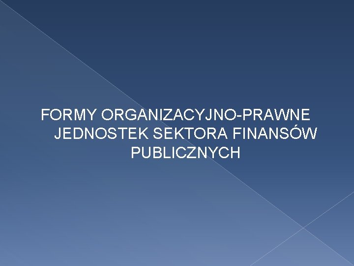 FORMY ORGANIZACYJNO-PRAWNE JEDNOSTEK SEKTORA FINANSÓW PUBLICZNYCH 