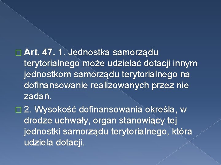 � Art. 47. 1. Jednostka samorządu terytorialnego może udzielać dotacji innym jednostkom samorządu terytorialnego