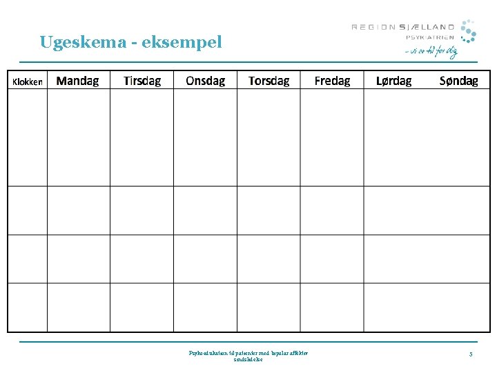 Ugeskema - eksempel Psykoedukation til patienter med bipolar affektiv sindslidelse 5 