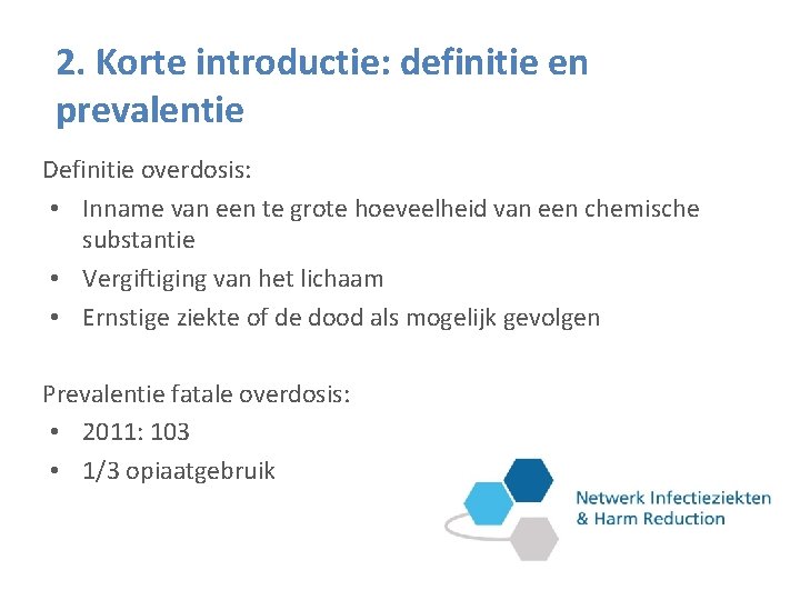 2. Korte introductie: definitie en prevalentie Definitie overdosis: • Inname van een te grote