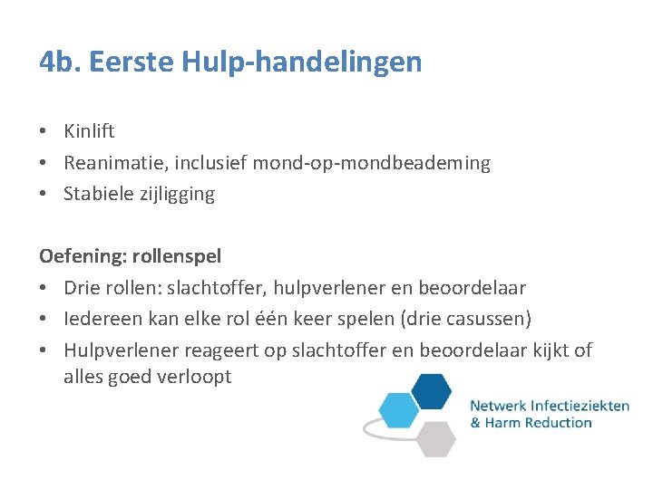 4 b. Eerste Hulp-handelingen • Kinlift • Reanimatie, inclusief mond-op-mondbeademing • Stabiele zijligging Oefening: