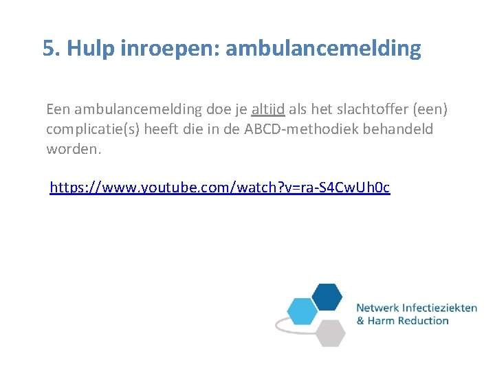 5. Hulp inroepen: ambulancemelding Een ambulancemelding doe je altijd als het slachtoffer (een) complicatie(s)