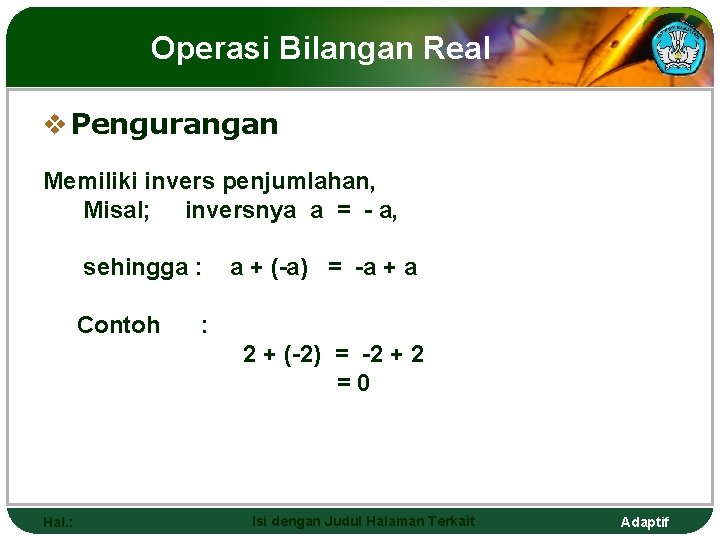 Operasi Bilangan Real v Pengurangan Memiliki invers penjumlahan, Misal; inversnya a = - a,