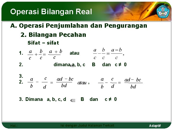 Operasi Bilangan Real A. Operasi Penjumlahan dan Pengurangan 2. Bilangan Pecahan Sifat – sifat