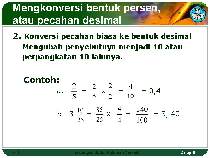 Mengkonversi bentuk persen, atau pecahan desimal 2. Konversi pecahan biasa ke bentuk desimal Mengubah