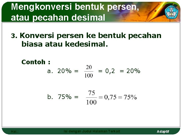 Mengkonversi bentuk persen, atau pecahan desimal 3. Konversi persen ke bentuk pecahan biasa atau
