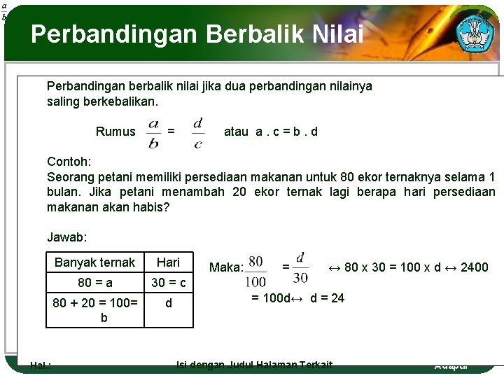 Perbandingan Berbalik Nilai Perbandingan berbalik nilai jika dua perbandingan nilainya saling berkebalikan. Rumus =