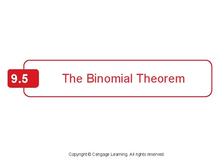 9. 5 The Binomial Theorem Copyright © Cengage Learning. All rights reserved. 