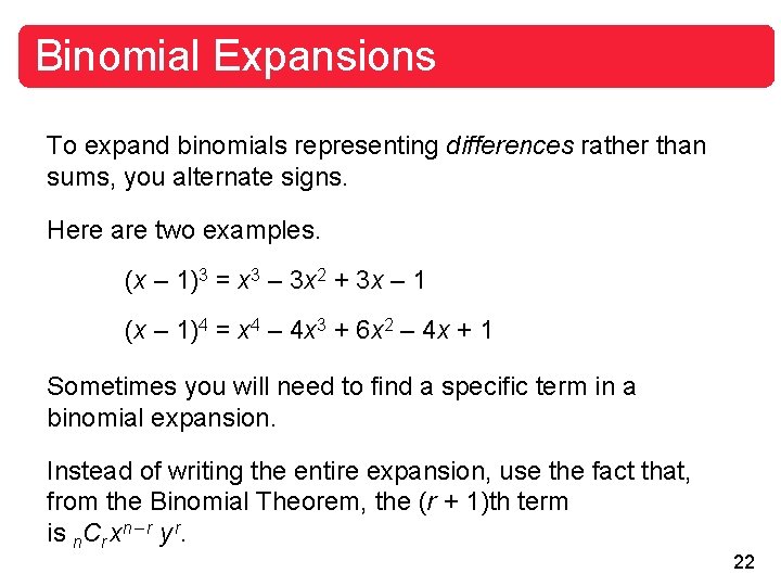 Binomial Expansions To expand binomials representing differences rather than sums, you alternate signs. Here