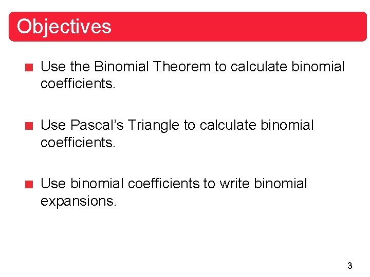 Objectives Use the Binomial Theorem to calculate binomial coefficients. Use Pascal’s Triangle to calculate