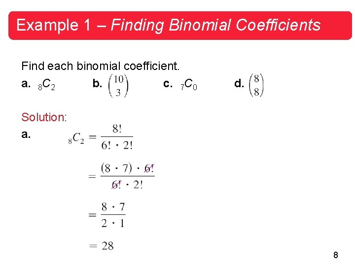 Example 1 – Finding Binomial Coefficients Find each binomial coefficient. a. 8 C 2