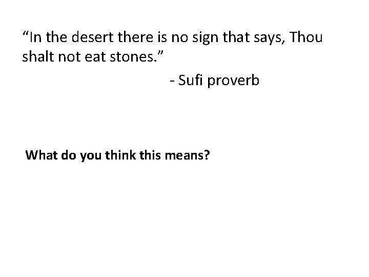 “In the desert there is no sign that says, Thou shalt not eat stones.