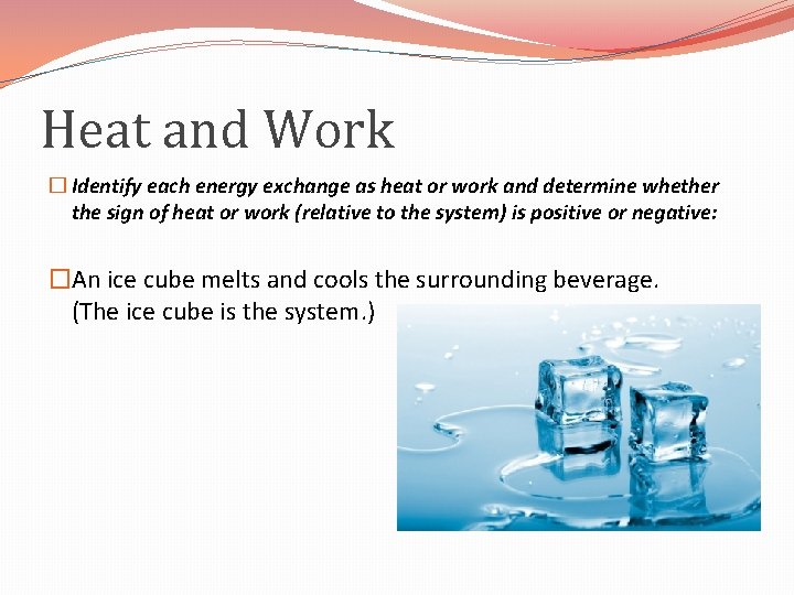 Heat and Work � Identify each energy exchange as heat or work and determine