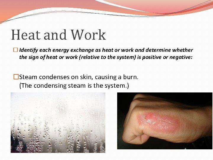 Heat and Work � Identify each energy exchange as heat or work and determine