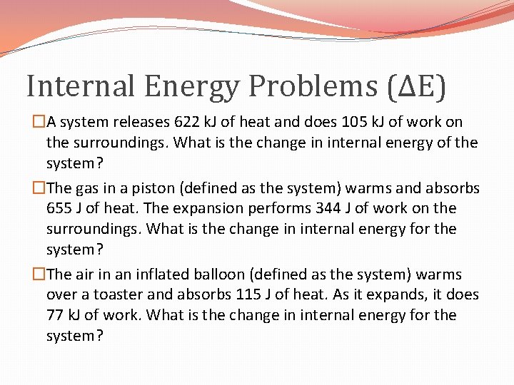 Internal Energy Problems (ΔE) �A system releases 622 k. J of heat and does
