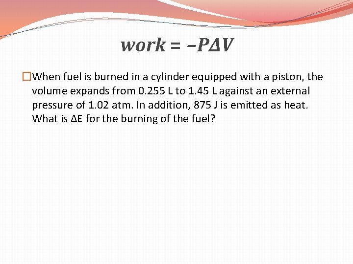 work = −P∆V �When fuel is burned in a cylinder equipped with a piston,