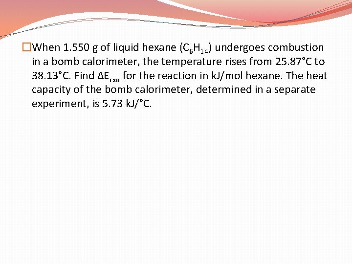 �When 1. 550 g of liquid hexane (C 6 H 14) undergoes combustion in