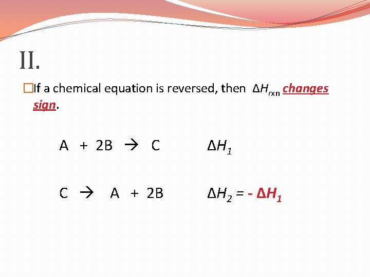 II. �If a chemical equation is reversed, then ΔHrxn changes sign. A + 2