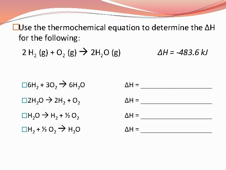 �Use thermochemical equation to determine the ΔH for the following: 2 H 2 (g)