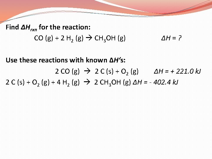 Find ΔHrxn for the reaction: CO (g) + 2 H 2 (g) CH 3