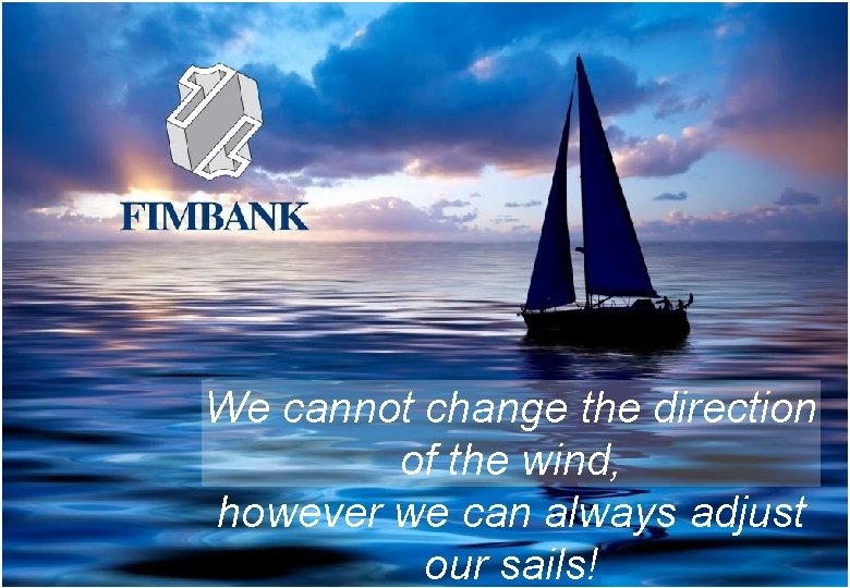 We cannot change the direction of the wind, however we can always adjust our